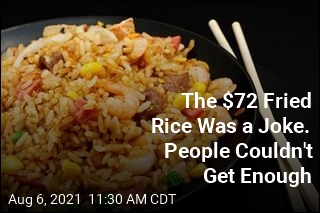 The $72 Fried Rice Was a Joke. People Couldn&#39;t Get Enough