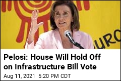Pelosi: House Won&#39;t Vote on Infrastructure This Month