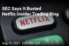 SEC Says It Busted Netflix Insider Trading Ring