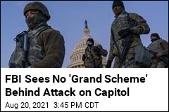 FBI Hasn&#39;t Found Attack on Capitol Was a Broad Plot