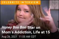 Honey Boo Boo Star on Mom&#39;s Addiction, Life at 15