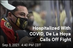 Hospitalized With COVID, De La Hoya Calls Off Fight