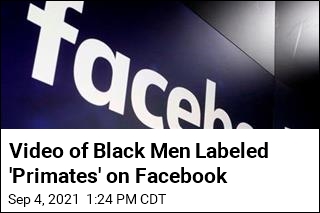 Facebook Sorry for &#39;Primates&#39; Label on Video of Black Men