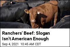 Ranchers&#39; Beef: Slogan Isn&#39;t American Enough