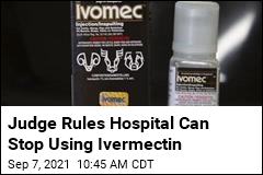 Judge: No, Hospital Doesn&#39;t Have to Use Ivermectin
