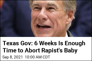 Texas Gov: 6 Weeks Is Enough Time to Abort Rapist&#39;s Baby