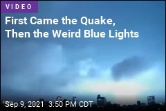 First Came the Quake, Then the Weird Blue Lights