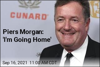 Piers Morgan: &#39;I&#39;m Going Home&#39;