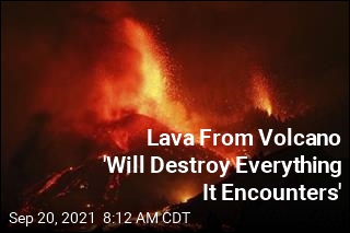 Lava From Volcano &#39;Will Destroy Everything It Encounters&#39;