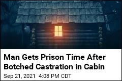 Botched Castration in Cabin Leads to Prison Time