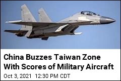 China Buzzes Taiwan Zone With Scores of Military Aircraft