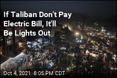 It Taliban Don&#39;t Pay Electric Bill, It&#39;ll Be Lights Out