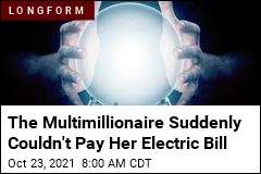 The Multimillionaire Suddenly Couldn&#39;t Pay Her Electric Bill