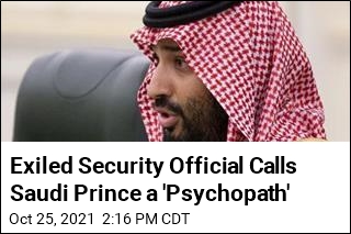Exiled Security Official Calls Saudi Prince a &#39;Psychopath&#39;