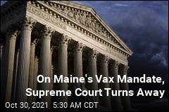 Supreme Court Won&#39;t Block Vaccine Mandate in Maine