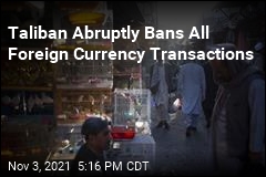 Taliban Bans All Use of Foreign Currencies