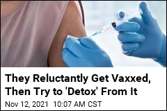 They Reluctantly Get Vaxxed, Then Try to &#39;Detox&#39; From It