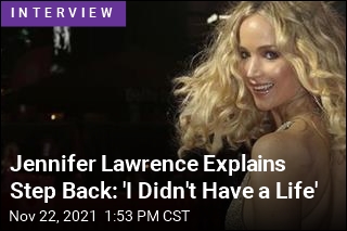 Jennifer Lawrence Explains Her Step Back: &#39;I Didn&#39;t Have a Life&#39;