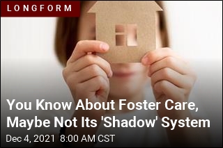 You Know About Foster Care, Maybe Not Its &#39;Shadow&#39; System