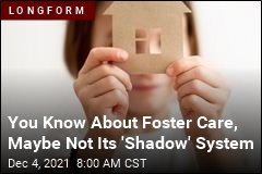 You Know About Foster Care, Maybe Not Its &#39;Shadow&#39; System