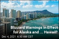 Blizzard Warnings in Effect for Alaska and ... Hawaii?