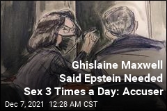 Ghislaine Maxwell Said Epstein Needed Sex 3 Times a Day: Accuser