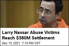 Larry Nassar Abuse Victims Reach $380M Settlement
