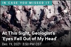 At This Sight, Geologist&#39;s &#39;Eyes Fell Out of My Head&#39;