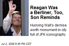 Reagan Was a Berliner, Too, Son Reminds