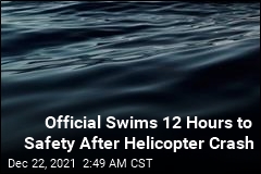 Official Swims 12 Hours to Safety After Helicopter Crash