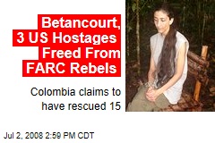 Betancourt, 3 US Hostages Freed From FARC Rebels