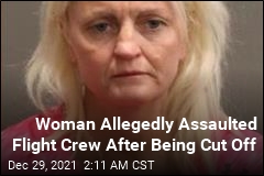 Flight Crew Cut Her Off, and She Allegedly Assaulted Them