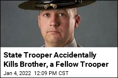 Trooper Accidentally Killed by Fellow Trooper&mdash;His Brother