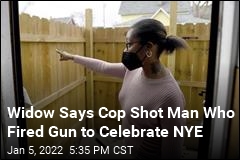 Widow Says Cop Shot Man After He Fired Gun to Celebrate NYE