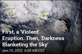First, a &#39;Violent&#39; Eruption. Then, &#39;Darkness Blanketing the Sky&#39;