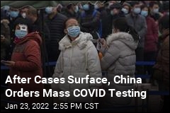 After Cases Surface, China Orders Mass Virus Testing