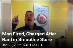 Man Fired, Charged After Rant in Smoothie Store