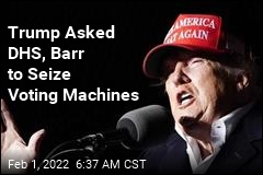 Trump Explored Multiple Options to Seize Voting Machines