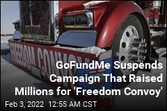 After Millions Raised for &#39;Freedom Convoy,&#39; GoFundMe Pauses Donations
