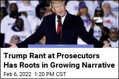 Trump Rant at Prosecutors Has Roots in Growing Narrative