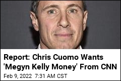 Report: Chris Cuomo Wants &#39;Megyn Kelly Money&#39; From CNN