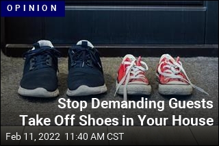 No, I Won&#39;t Take My Shoes Off Before Coming In