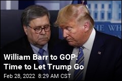 William Barr: Trump &#39;Lost His Grip&#39;