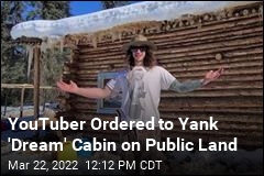 YouTuber Ordered to Yank &#39;Dream&#39; Cabin on Public Land