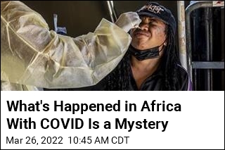 What&#39;s Happened in Africa With COVID Is a Mystery