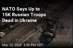 NATO Says Up to 15K Russian Troops Dead in Ukraine