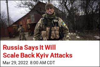 Russia: We&#39;ll &#39;Fundamentally&#39; Scale Back Attacks on Kyiv
