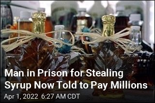 Man in Prison for Stealing Syrup Now Told to Pay Millions