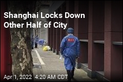 Shanghai Lockdown Shifts to Other Half of City