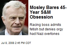 Mosley Bares 45-Year S&amp;M Obsession